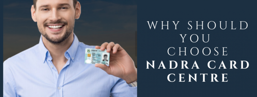 Why Should You Choose Nadra Card Centre?