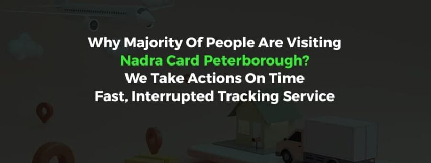 Why Majority Of People Are Visiting Nadra Card Peterborough?